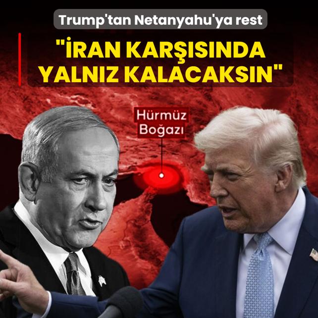 Trump'tan Netanyahu'ya rest: ��ran kar��s�nda yaln�z kalacaks�n�