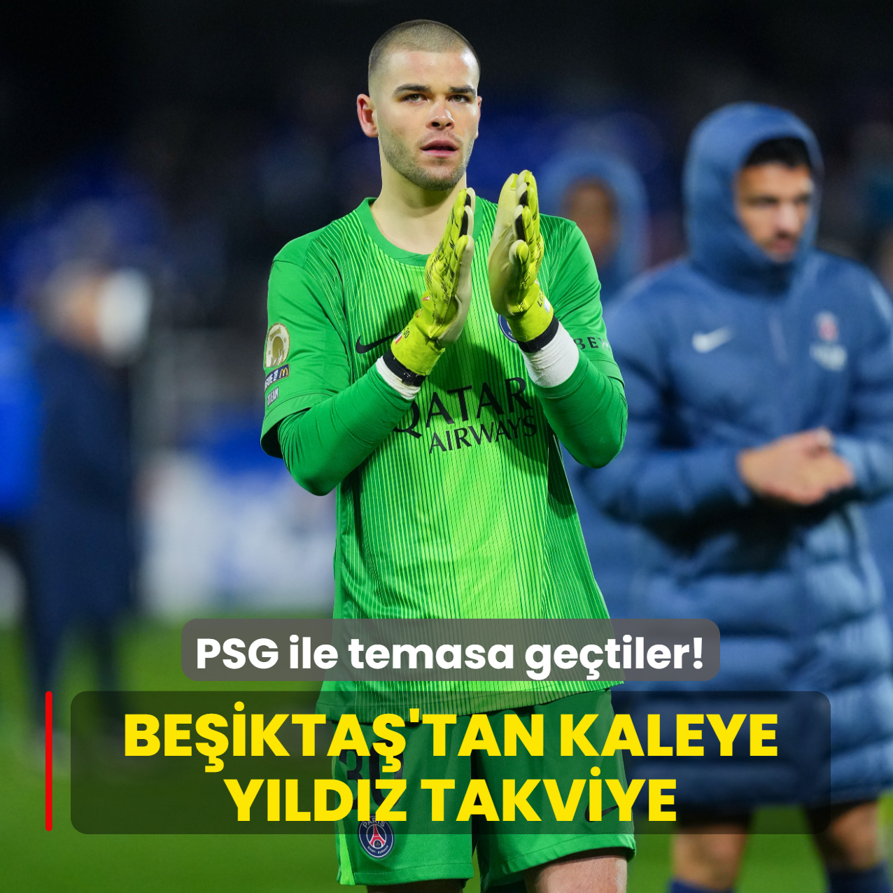 Beşiktaş'tan kaleye yıldız takviye! PSG ile temasa geçtiler