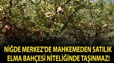 Ni�de Merkez'de mahkemeden sat�l�k elma bah�esi niteli�inde ta��nmaz!