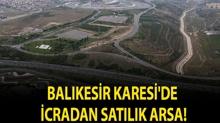 Bal�kesir Karesi'de icradan sat�l�k arsa!