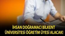 �hsan Do�ramac� Bilkent �niversitesi ��retim �yesi alacak!
