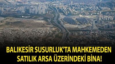 Bal�kesir Susurluk'ta mahkemeden sat�l�k arsa �zerindeki bina!