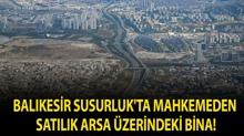 Bal�kesir Susurluk'ta mahkemeden sat�l�k arsa �zerindeki bina!