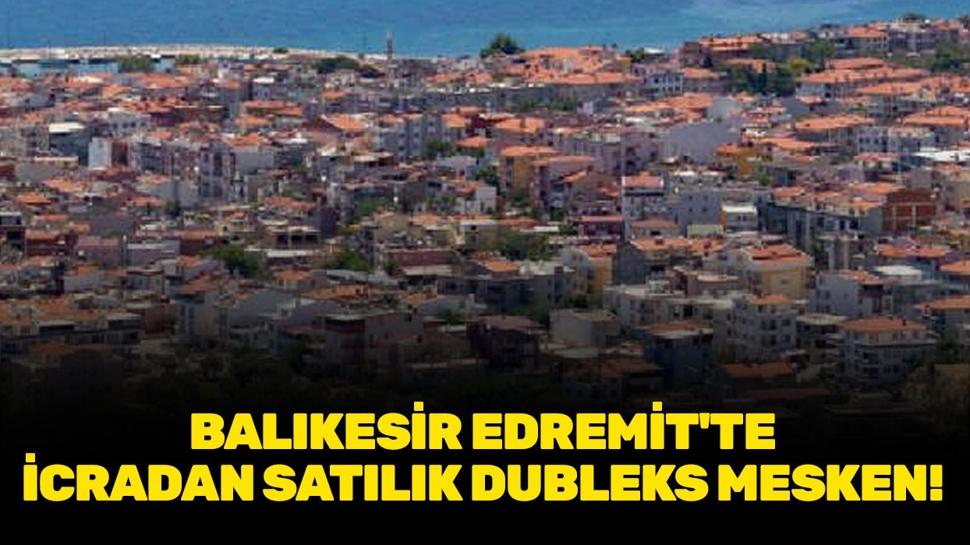 Balıkesir Edremit'te icradan satılık dubleks mesken!