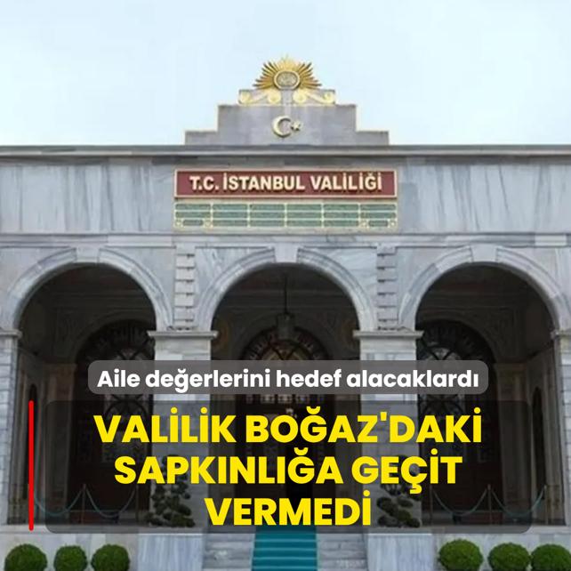 Aile de�erlerini hedef alacaklard�! �stanbul Valili�i Bo�az'daki sapk�nl��a ge�it vermedi