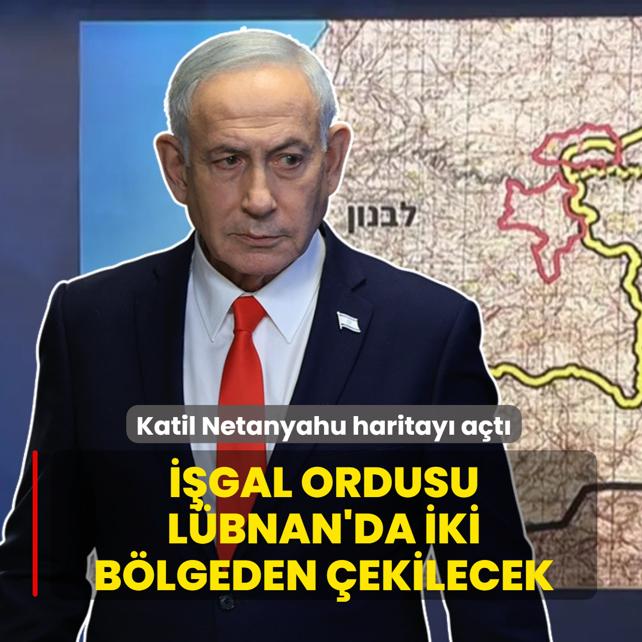 Katil Netanyahu haritay� a�t�! ��gal ordusu L�bnan'da iki b�lgeden �ekilecek
