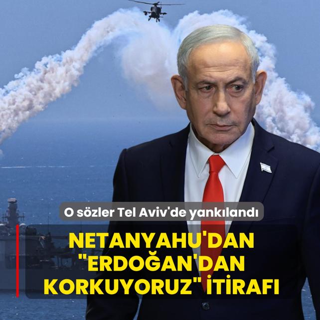 O s�zler Tel Aviv'de yank�land�: Netanyahu'dan �Erdo�an'dan korkuyoruz� itiraf�