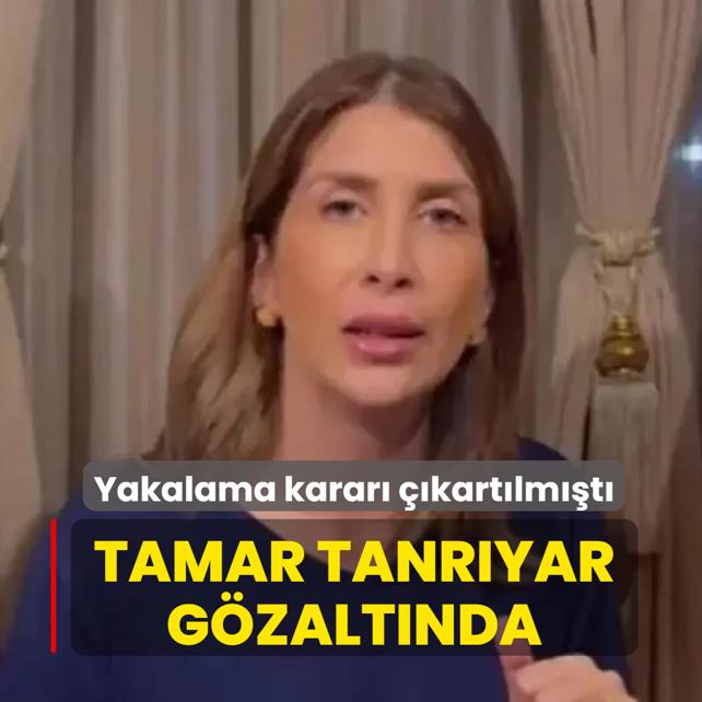 Yakalama karar� ��kart�lm��t�... Tamar Tanr�yar g�zalt�nda
