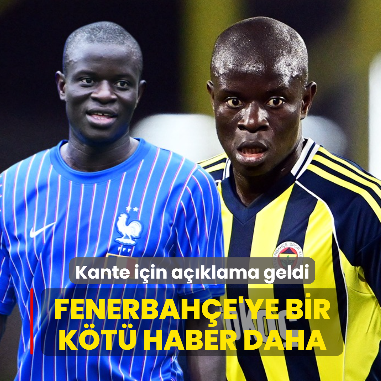 Fenerbah�e'ye bir k�t� haber daha! N'Golo Kante i�in a��klama geldi