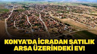 Konya Saray�n�'nde icradan sat�l�k arsa �zerindeki ev!