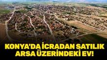 Konya Saray�n�'nde icradan sat�l�k arsa �zerindeki ev!