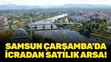 Samsun �ar�amba'da icradan sat�l�k arsa!