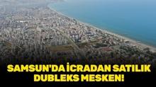Samsun Atakum'da icradan sat�l�k 3+1 dubleks mesken!