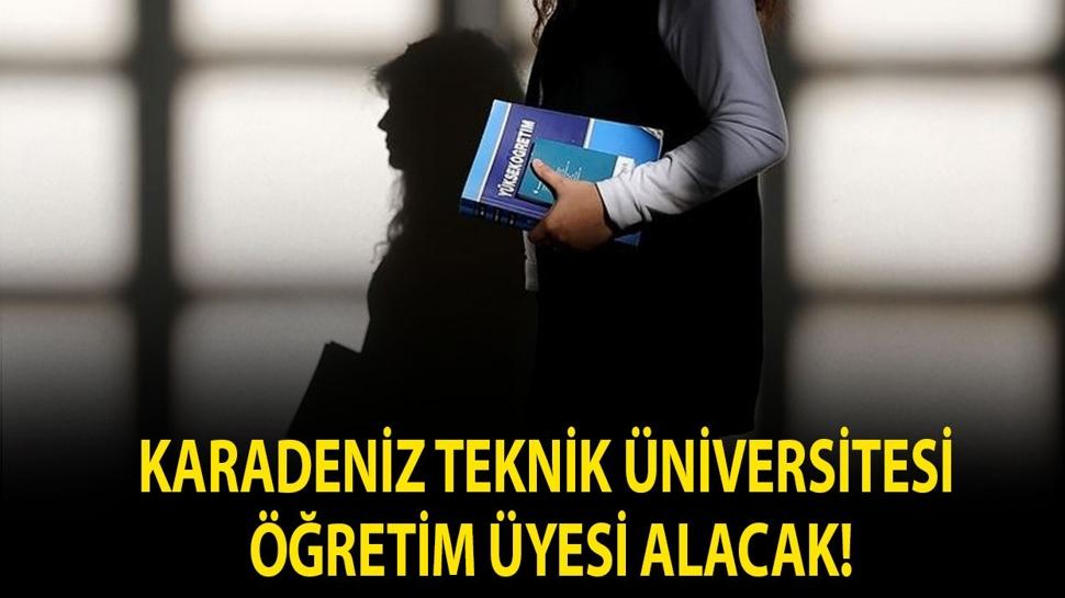 Karadeniz Teknik Üniversitesi Öğretim üyesi alacak!
