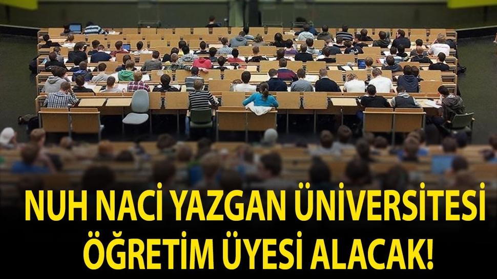 Nuh Naci Yazgan Üniversitesi Öğretim Üyesi Alacak!