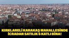 K�rklareli Karaka� Mahallesinde icradan sat�l�k 6 katl� bina!