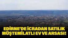 Edirne'de icradan sat�l�k m��temilatl� ev ve arsas�!