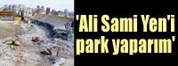 'Ali Sami Yen'i park yaparm'