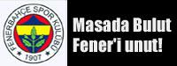 Masada Bulut Fener'i unut!