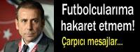 Futbolcularma hakaret etmem!