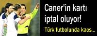 Caner'in kart iptal oluyor!