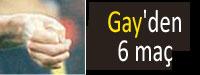 Gay'den 6 ma