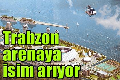 Trabzon arenaya isim aryor