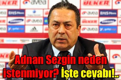 Adnan Sezgin neden istenmiyor" te cevab!..