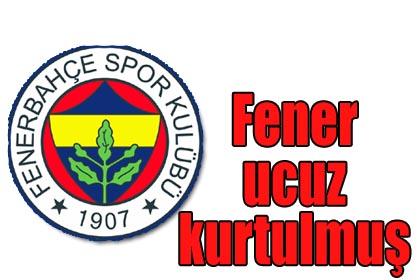 Fener ucuz kurtulmu