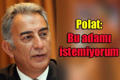 Polat: Bu adam istemiyorum