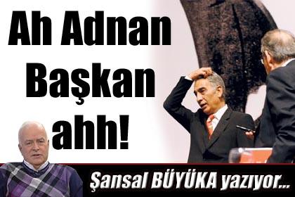 Ah Adnan Bakan ahh!