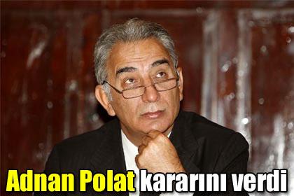 Adnan Polat kararn verdi