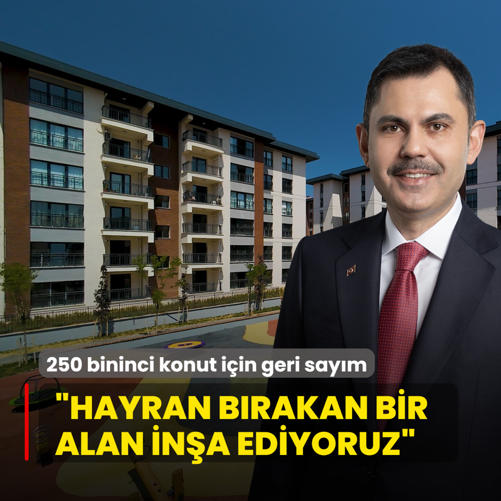 250 bininci konut iin geri saym! Bakan Kurum: Hayran brakan bir yaam alan ina ediyoruz