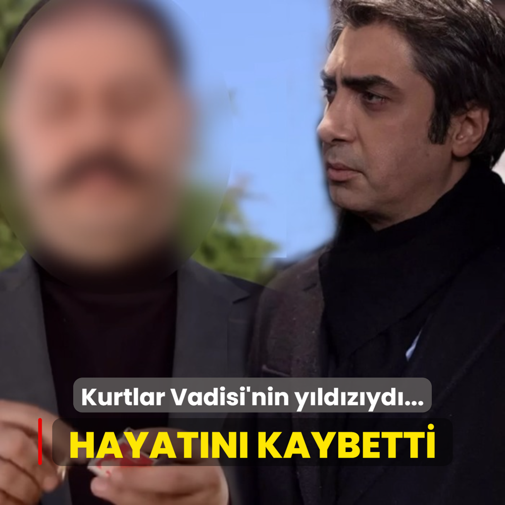 Kurtlar Vadisi'nin yldz hayatn kaybetti
