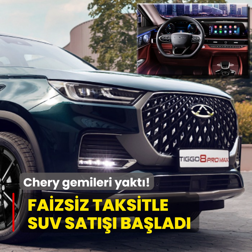 Chery gemileri yakt: Faizsiz taksitle SUV sat balad! Aylk deme...