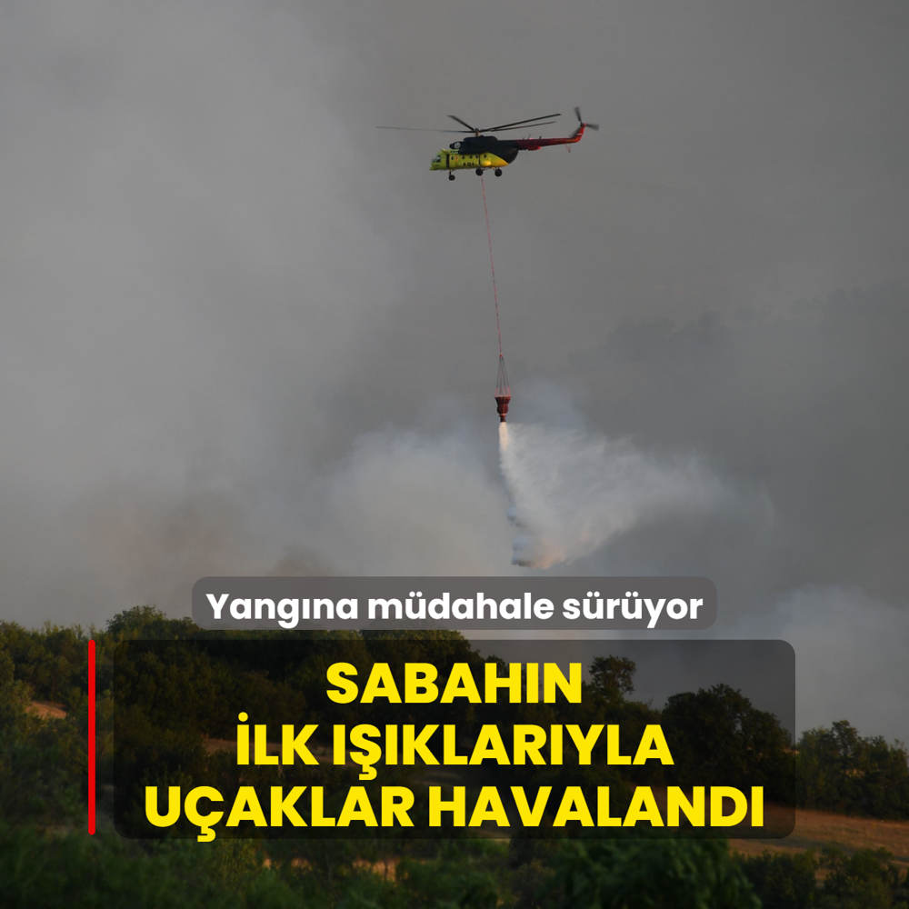 Sabahn ilk klaryla uaklar havaland! Yangna mdahale sryor