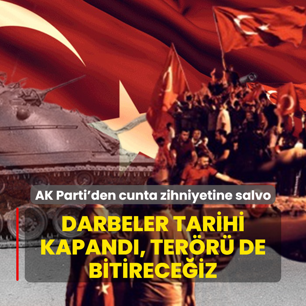 AK Parti'den cunta zihniyetine salvo: Darbeler tarihi kapand, terr de bitireceiz