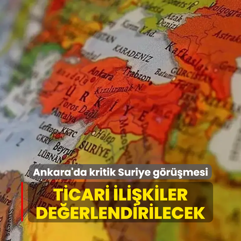 Ankara'da kritik Suriye grmesi: Ticari ilikiler deerlendirilecek