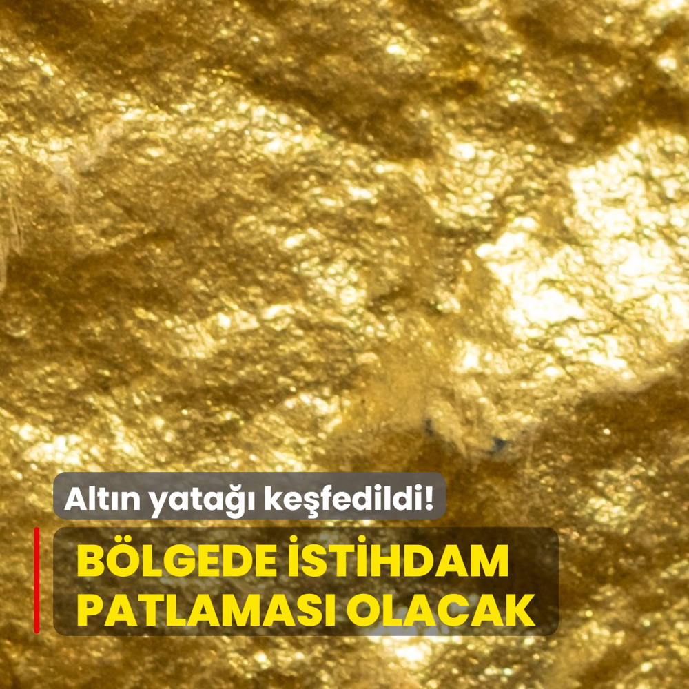 Altn yata kefedildi! Blgede istihdam patlamas olacak...