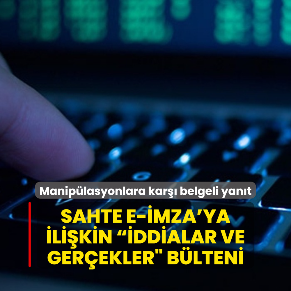 Maniplasyonlara kar belgeli yant: Sahte e-mza'ya ilikin  iddialar ve gerekler blteni
