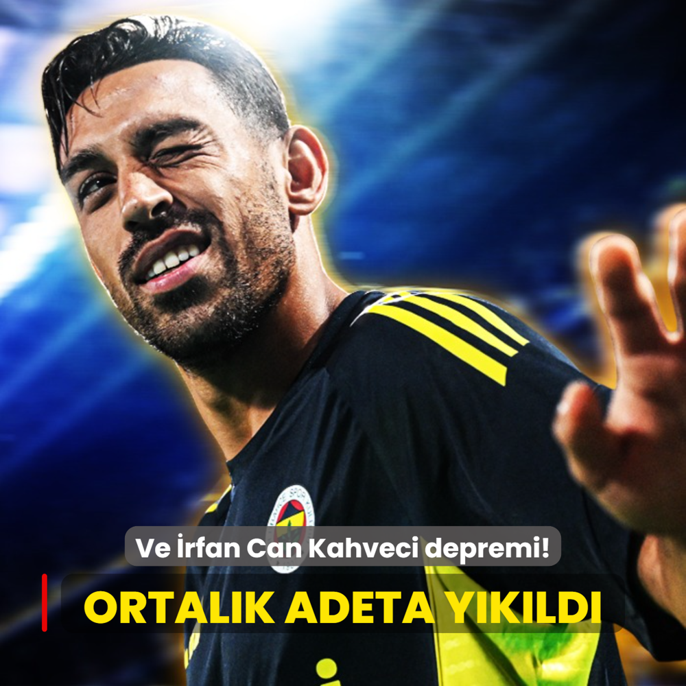 Ve rfan Can Kahveci depremi! Ortalk adeta ykld