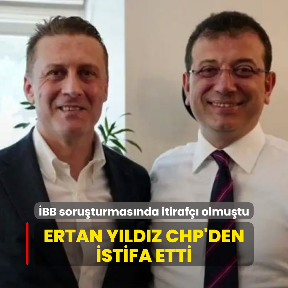 BB soruturmasnda itiraf olmutu...  Ertan Yldz CHP'den istifa etti