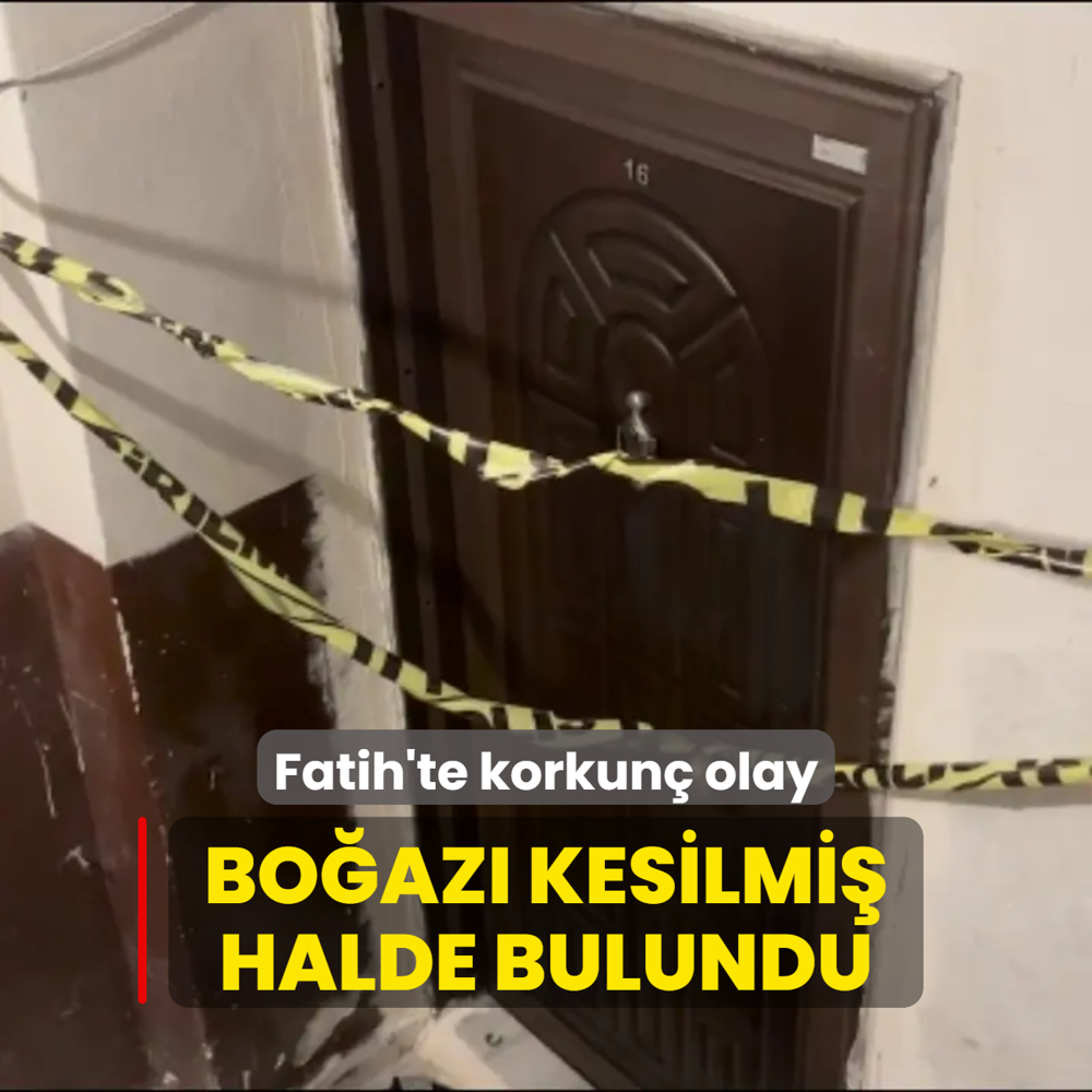 Fatih'te korkun olay! Boaz kesilmi halde bulundu