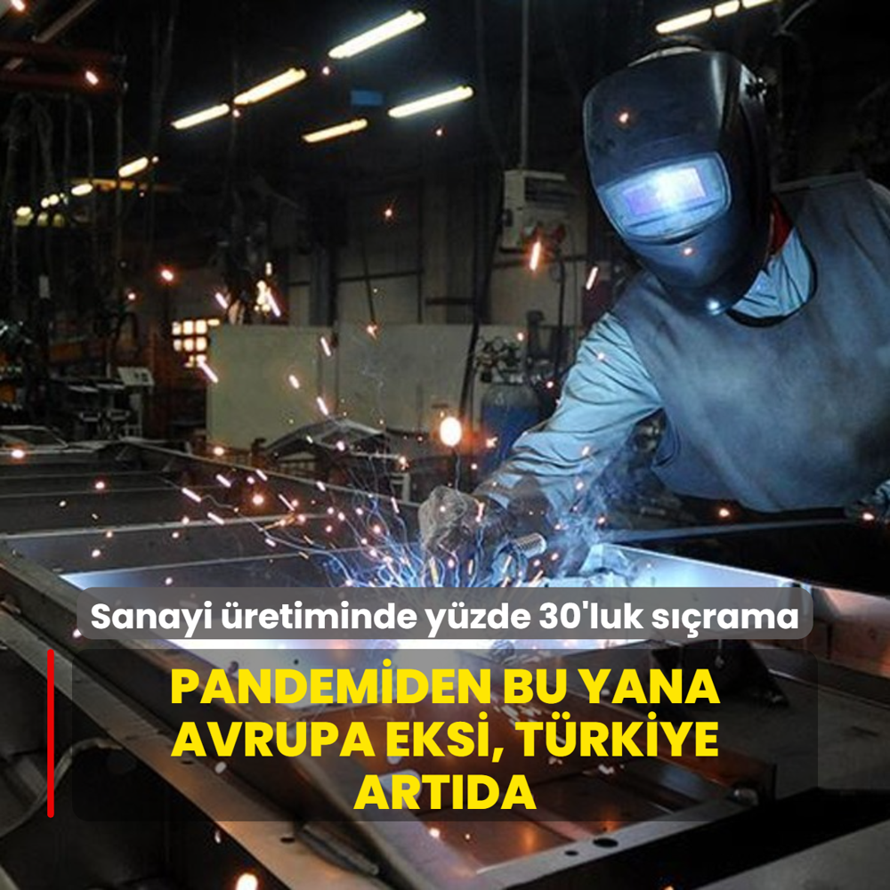 Pandemiden bu yana Avrupa eksi, Trkiye artda: Sanayi retiminde yzde 30'luk srama