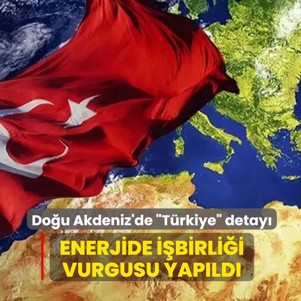 Dou Akdeniz'de Trkiye detay: Enerjide ibirlii vurgusu yapld