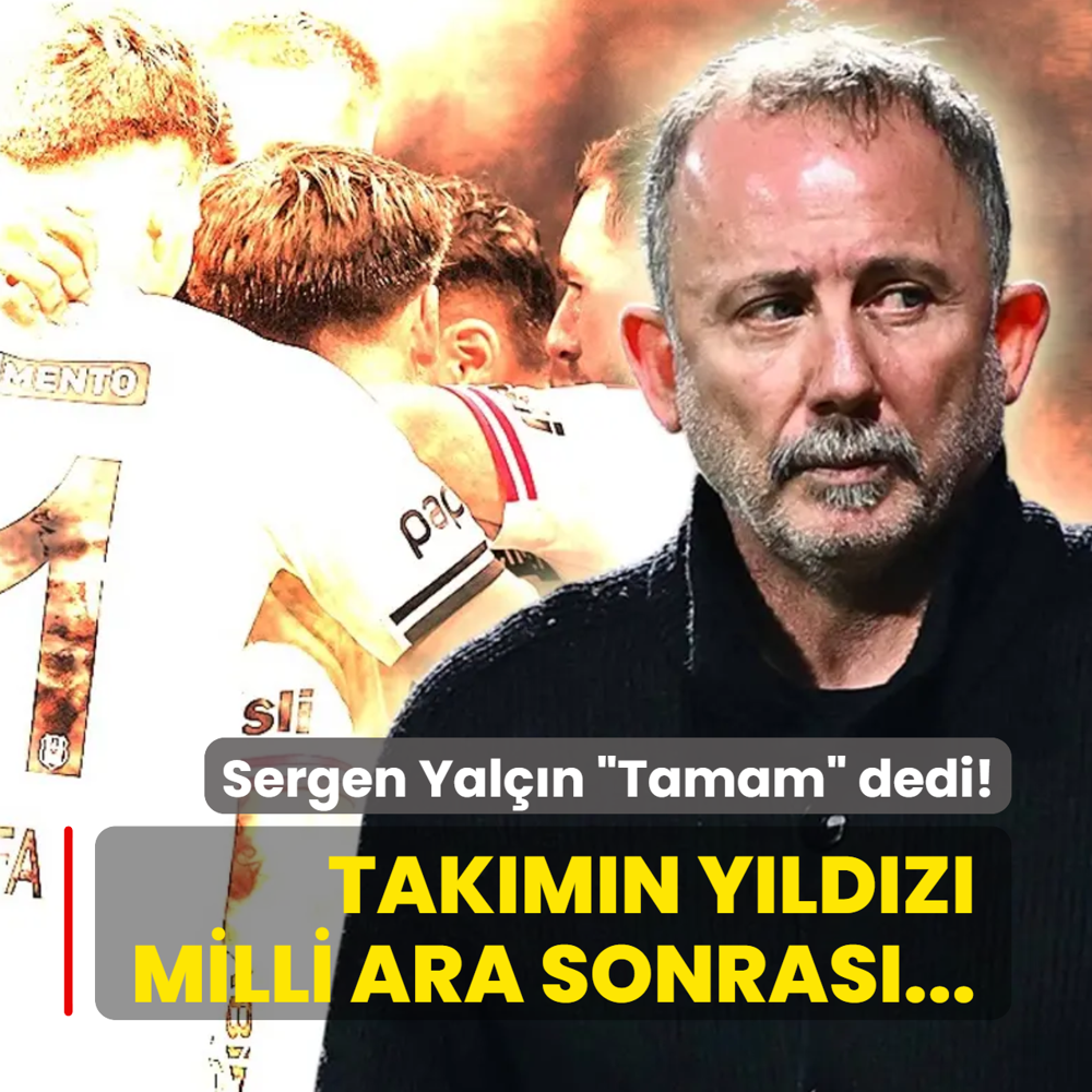 Sergen Yaln Tamam dedi! Beikta'n yldz milli ara sonras...