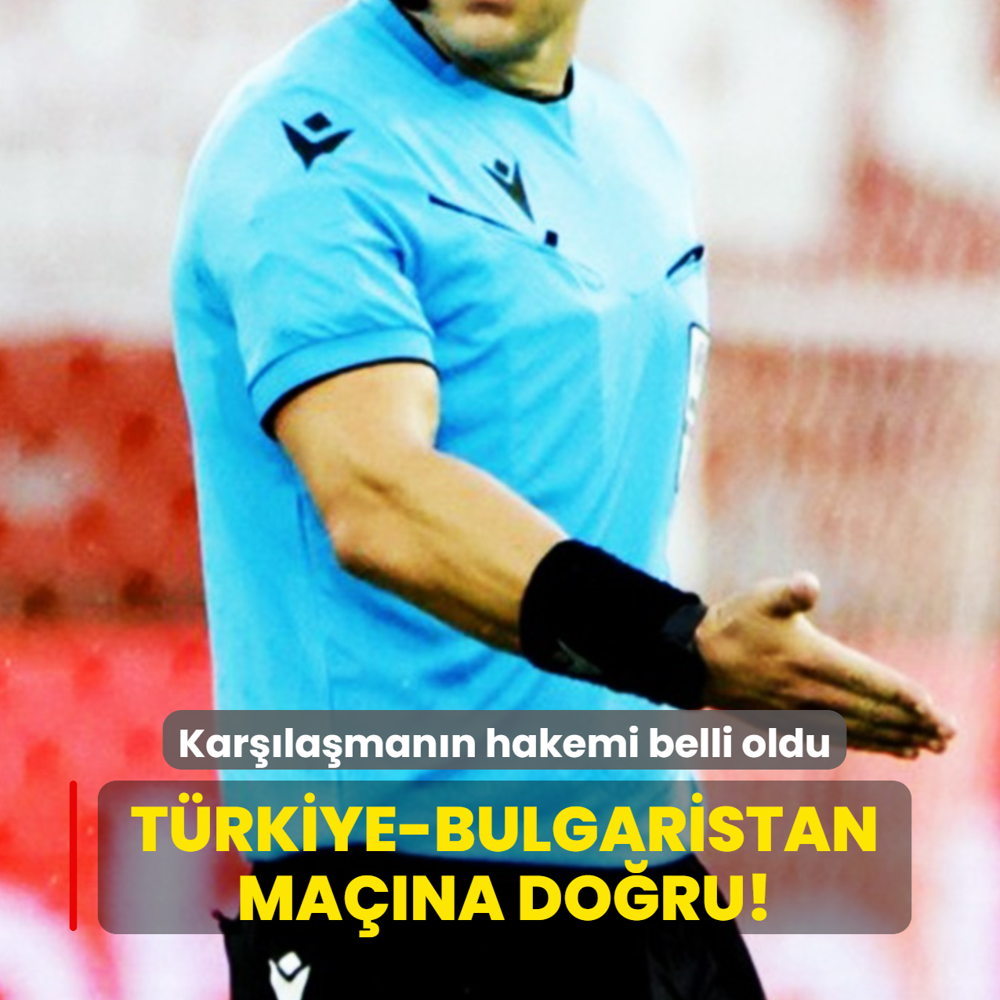 Trkiye-Bulgaristan mann hakemi belli oldu!