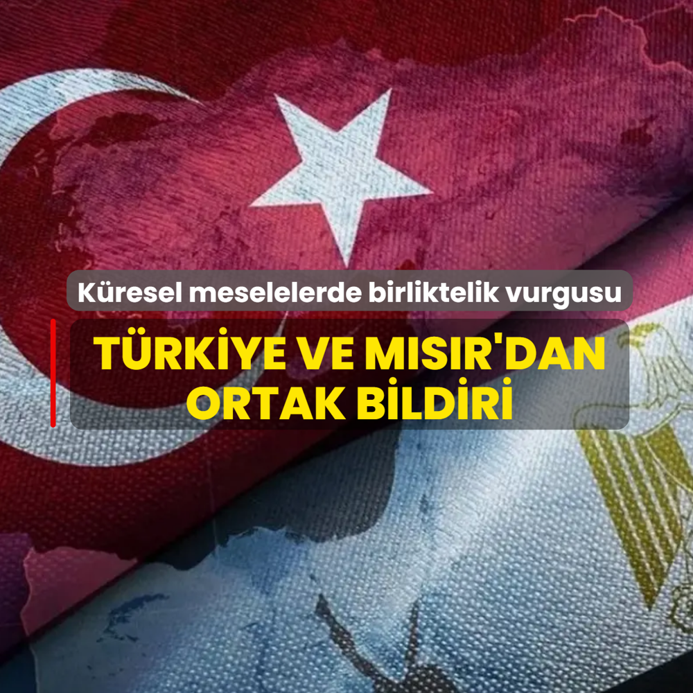 Trkiye ve Msr'dan ortak bildiri! Kresel meselelerde birliktelik vurgusu