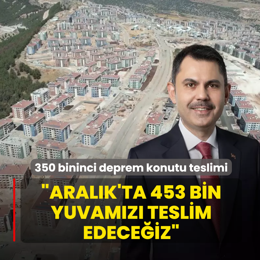 350 bininci deprem konutu teslimi! Bakan Kurum: Aralk'ta 453 bin yuvamz teslim edeceiz