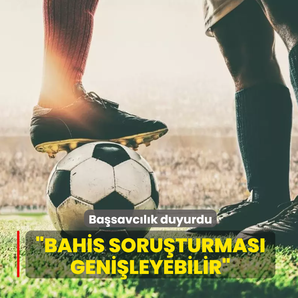 Basavclk duyurdu: Bahis soruturmas genileyebilir